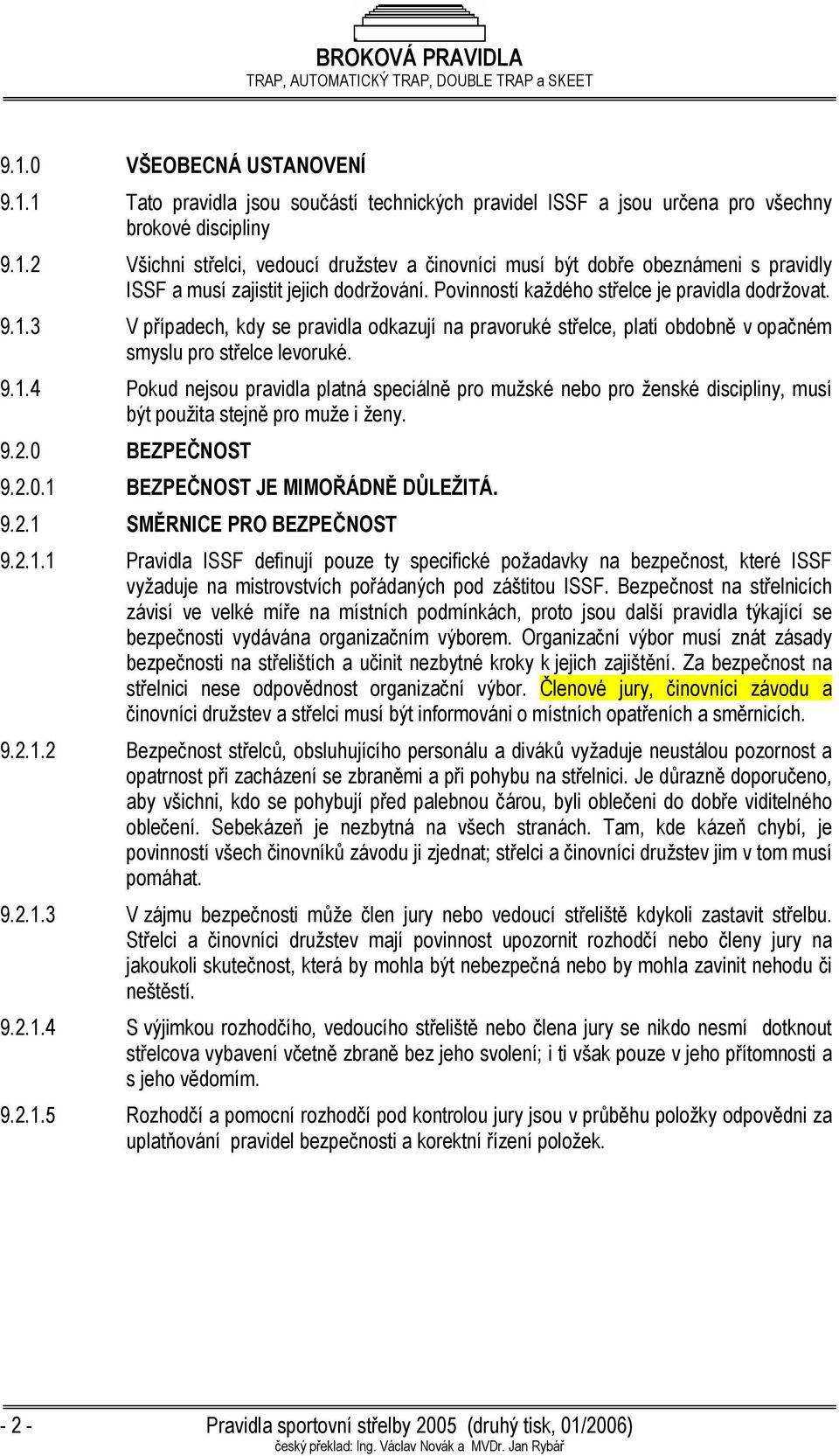 9.2.0 BEZPEČNOST 9.2.0.1 BEZPEČNOST JE MIMOŘÁDNĚ DŮLEŽITÁ. 9.2.1 SMĚRNICE PRO BEZPEČNOST 9.2.1.1 Pravidla ISSF definují pouze ty specifické požadavky na bezpečnost, které ISSF vyžaduje na mistrovstvích pořádaných pod záštitou ISSF.