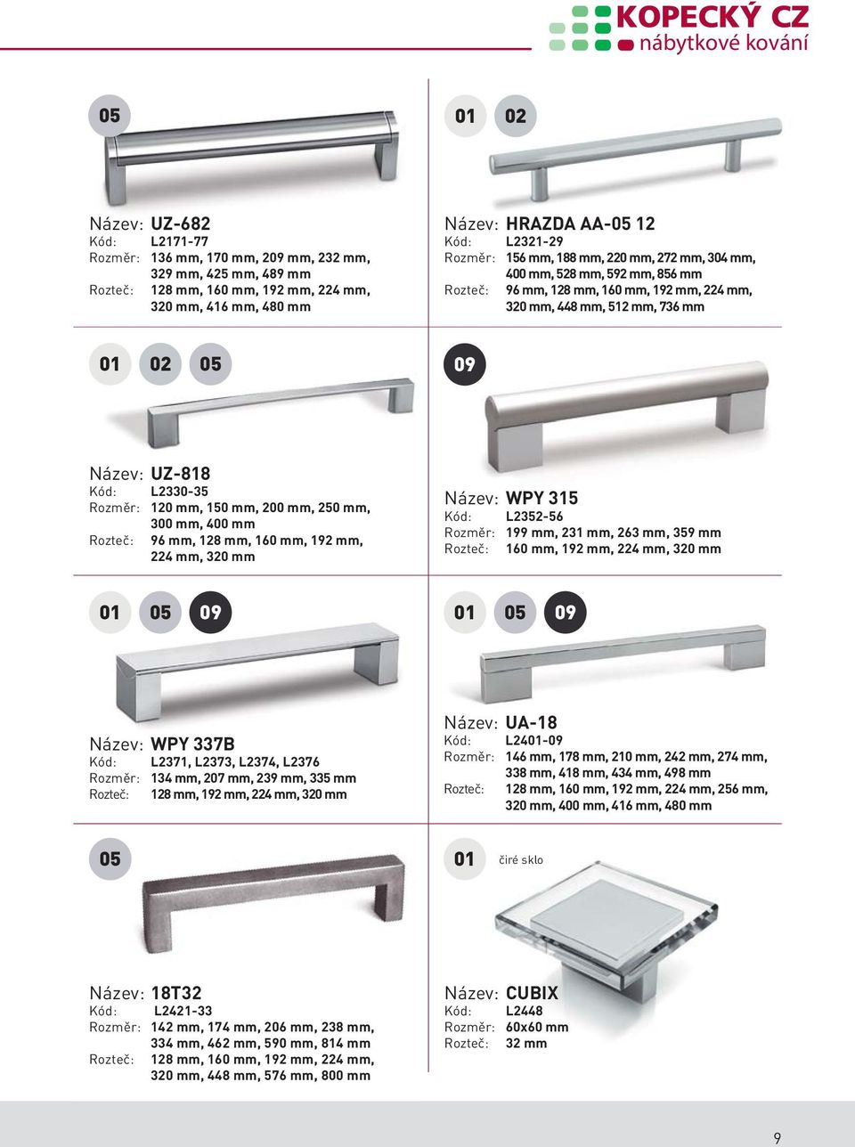 Rozměr: 120 mm, 150 mm, 200 mm, 250 mm, 300 mm, 400 mm Rozteč: 96 mm, 128 mm, 160 mm, 192 mm, 224 mm, 320 mm Název: WPY 315 Kód: L2352-56 Rozměr: 199 mm, 231 mm, 263 mm, 359 mm Rozteč: 160 mm, 192