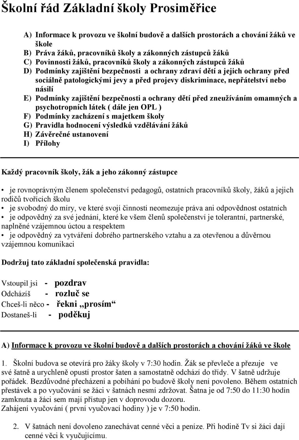 nebo násilí E) Podmínky zajištění bezpečnosti a ochrany dětí před zneužíváním omamných a psychotropních látek ( dále jen OPL ) F) Podmínky zacházení s majetkem školy G) Pravidla hodnocení výsledků