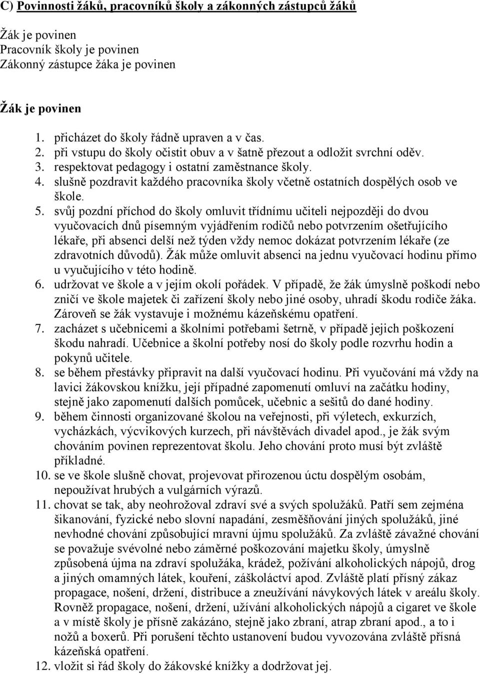 slušně pozdravit každého pracovníka školy včetně ostatních dospělých osob ve škole. 5.