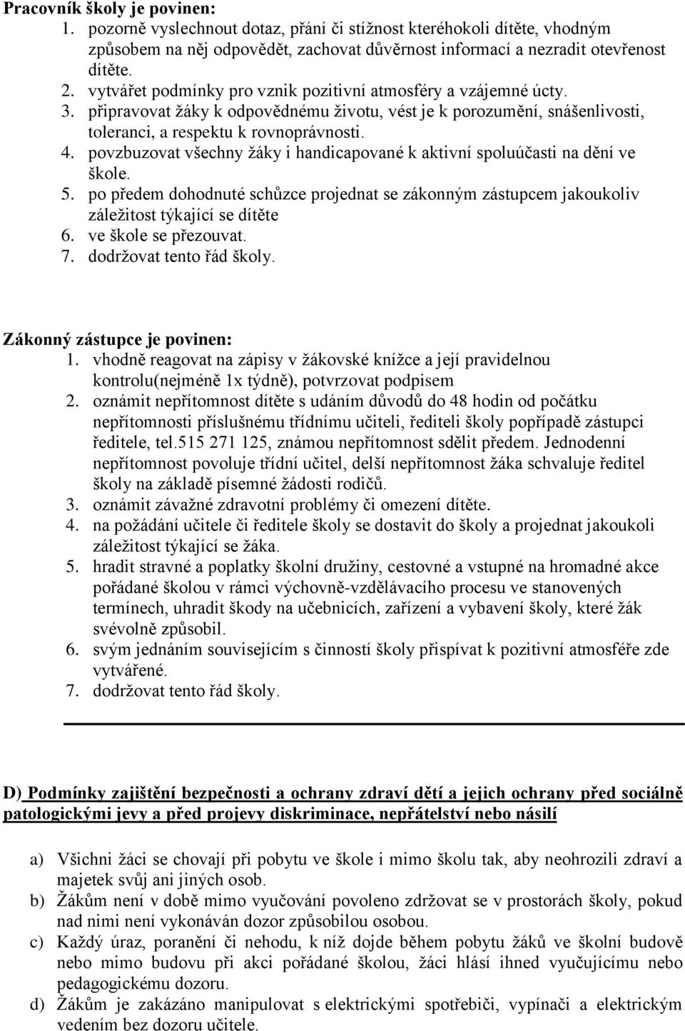 povzbuzovat všechny žáky i handicapované k aktivní spoluúčasti na dění ve škole. 5. po předem dohodnuté schůzce projednat se zákonným zástupcem jakoukoliv záležitost týkající se dítěte 6.