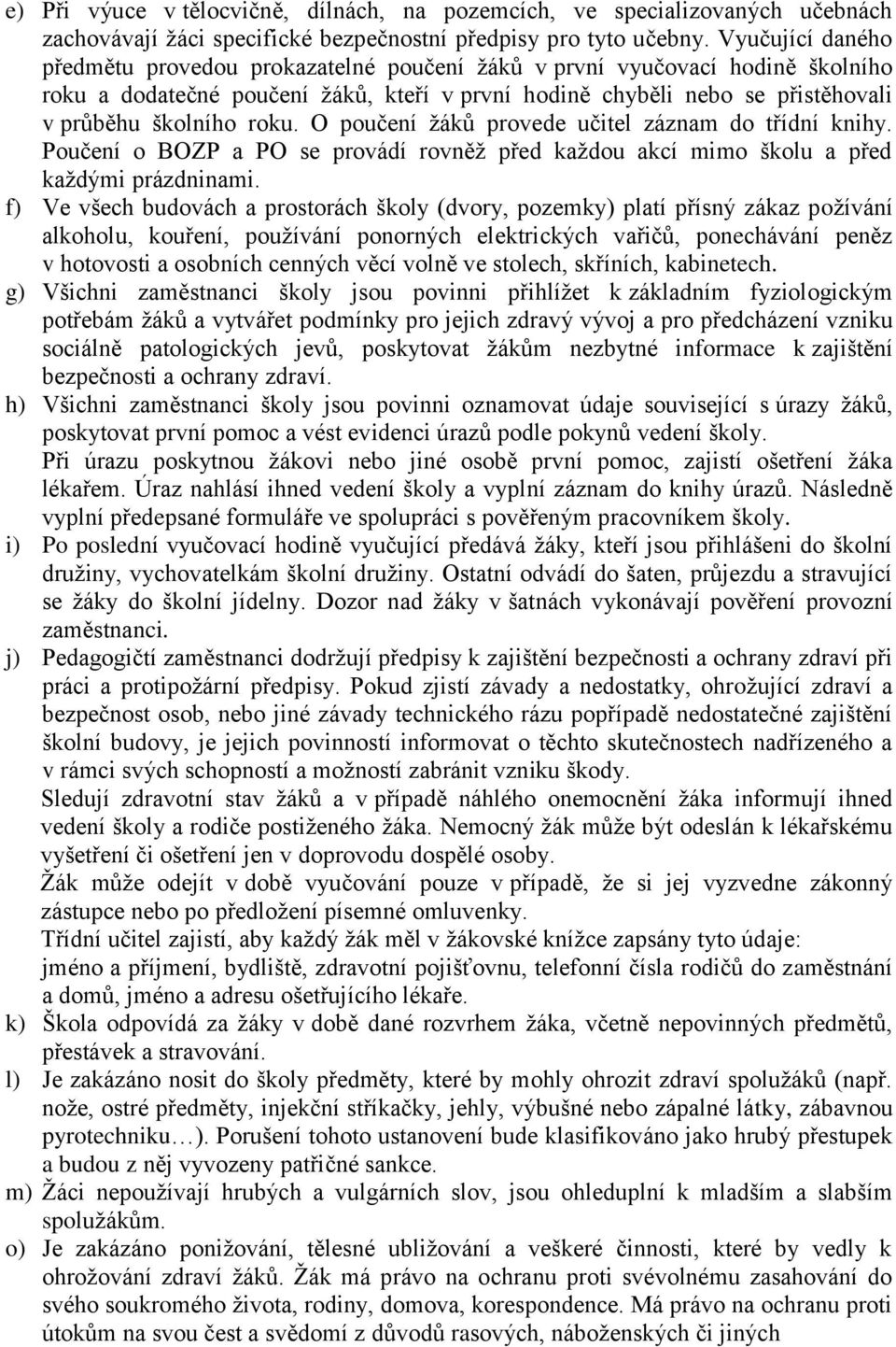 O poučení žáků provede učitel záznam do třídní knihy. Poučení o BOZP a PO se provádí rovněž před každou akcí mimo školu a před každými prázdninami.