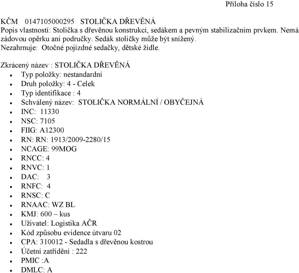 Nezahrnuje: Otočné pojízdné sedačky, dětské židle.