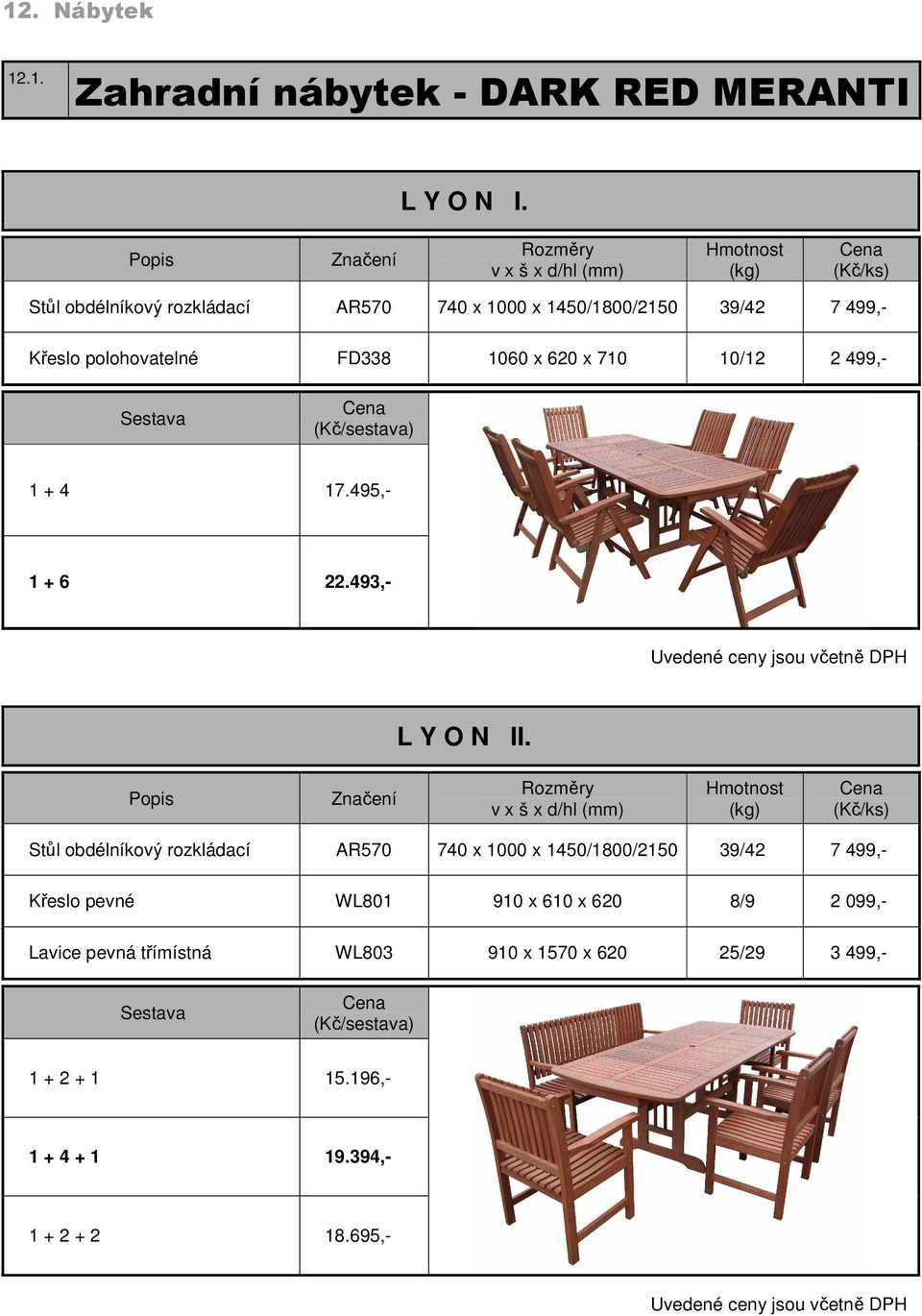 499,- 1 + 4 17.495,- 1 + 6 22.493,- Uvedené ceny jsou včetně DPH L Y O N II.