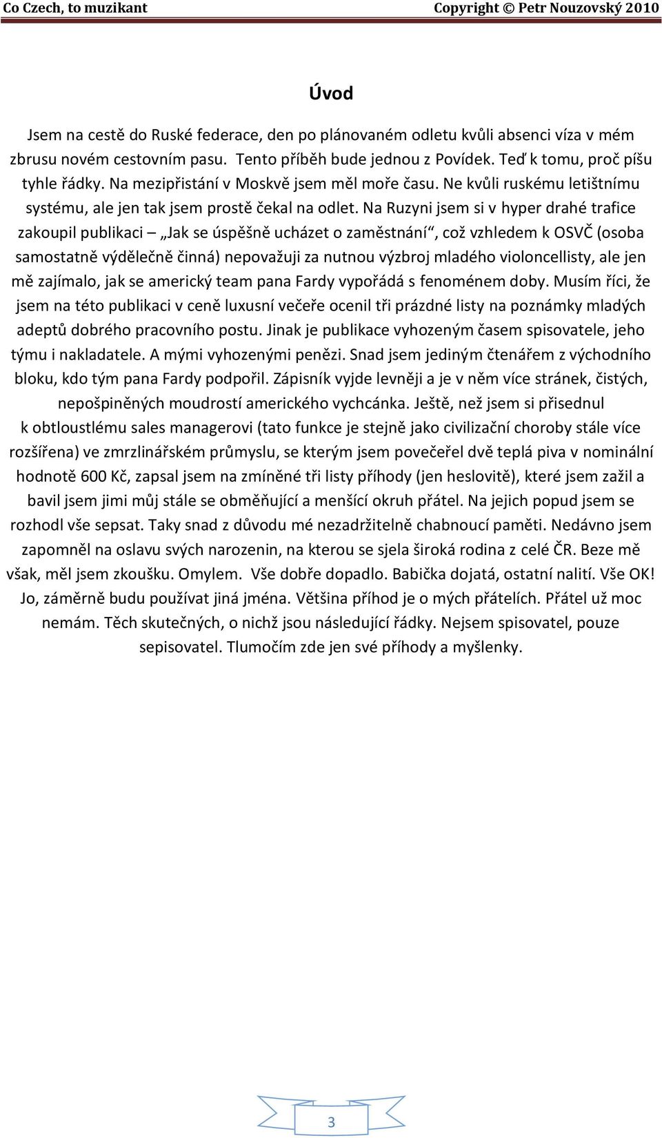 Na Ruzyni jsem si v hyper drahé trafice zakoupil publikaci Jak se úspěšně ucházet o zaměstnání, což vzhledem k OSVČ (osoba samostatně výdělečně činná) nepovažuji za nutnou výzbroj mladého