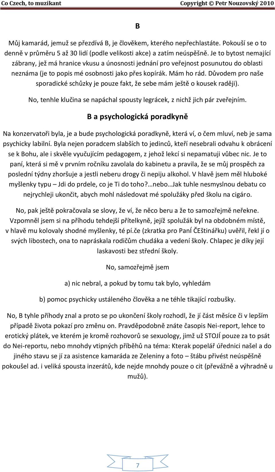 Důvodem pro naše sporadické schůzky je pouze fakt, že sebe mám ještě o kousek raději). No, tenhle klučina se napáchal spousty legrácek, z nichž jich pár zveřejním.