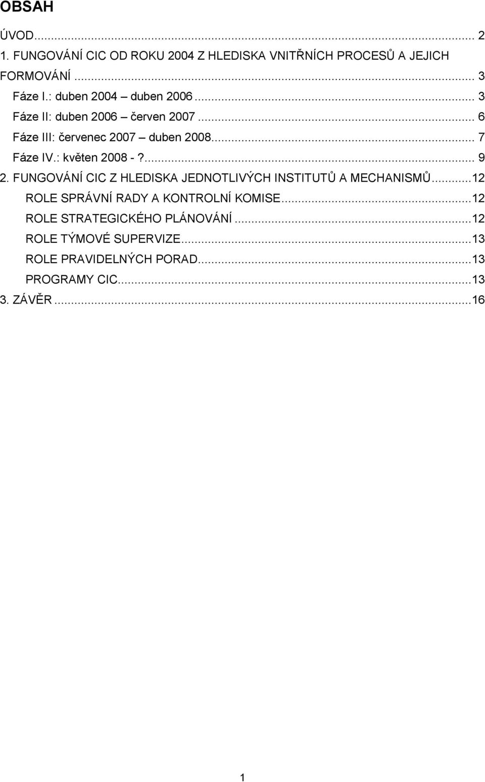 : květen 2008 -?... 9 2. FUNGOVÁNÍ CIC Z HLEDISKA JEDNOTLIVÝCH INSTITUTŮ A MECHANISMŮ.