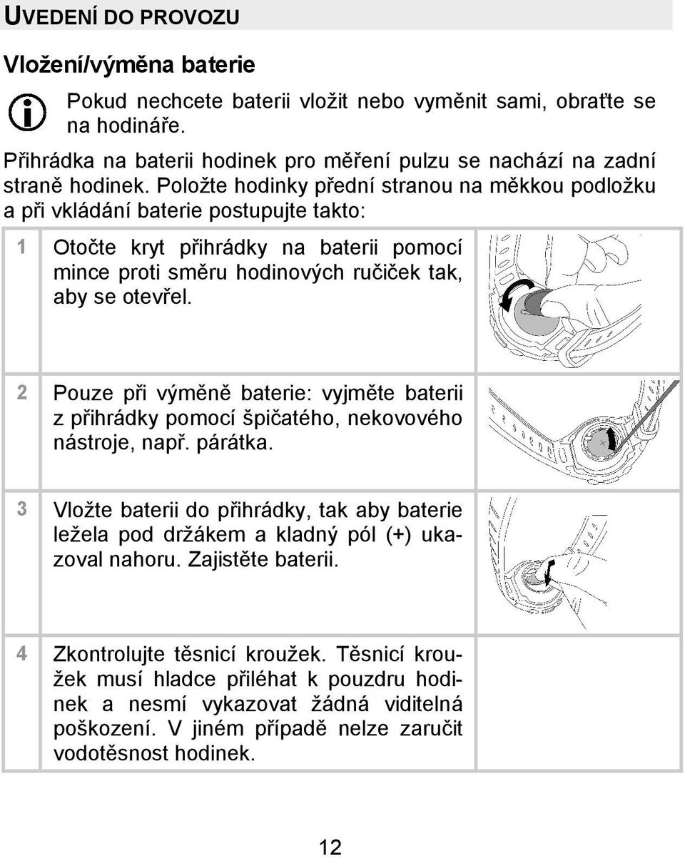 2 Pouze při výměně baterie: vyjměte baterii z přihrádky pomocí špičatého, nekovového nástroje, např. párátka.