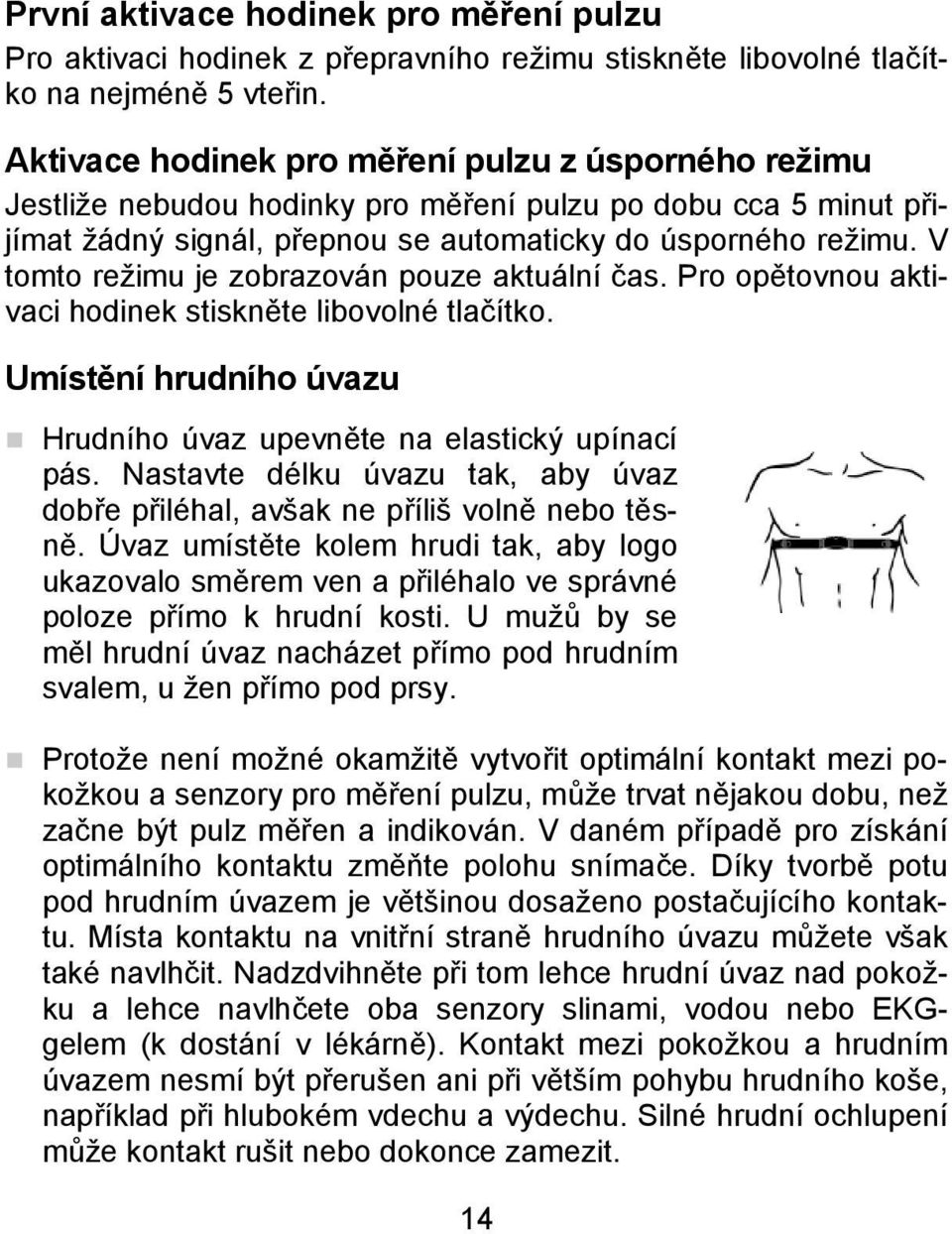 V tomto režimu je zobrazován pouze aktuální čas. Pro opětovnou aktivaci hodinek stiskněte libovolné tlačítko. Umístění hrudního úvazu Hrudního úvaz upevněte na elastický upínací pás.