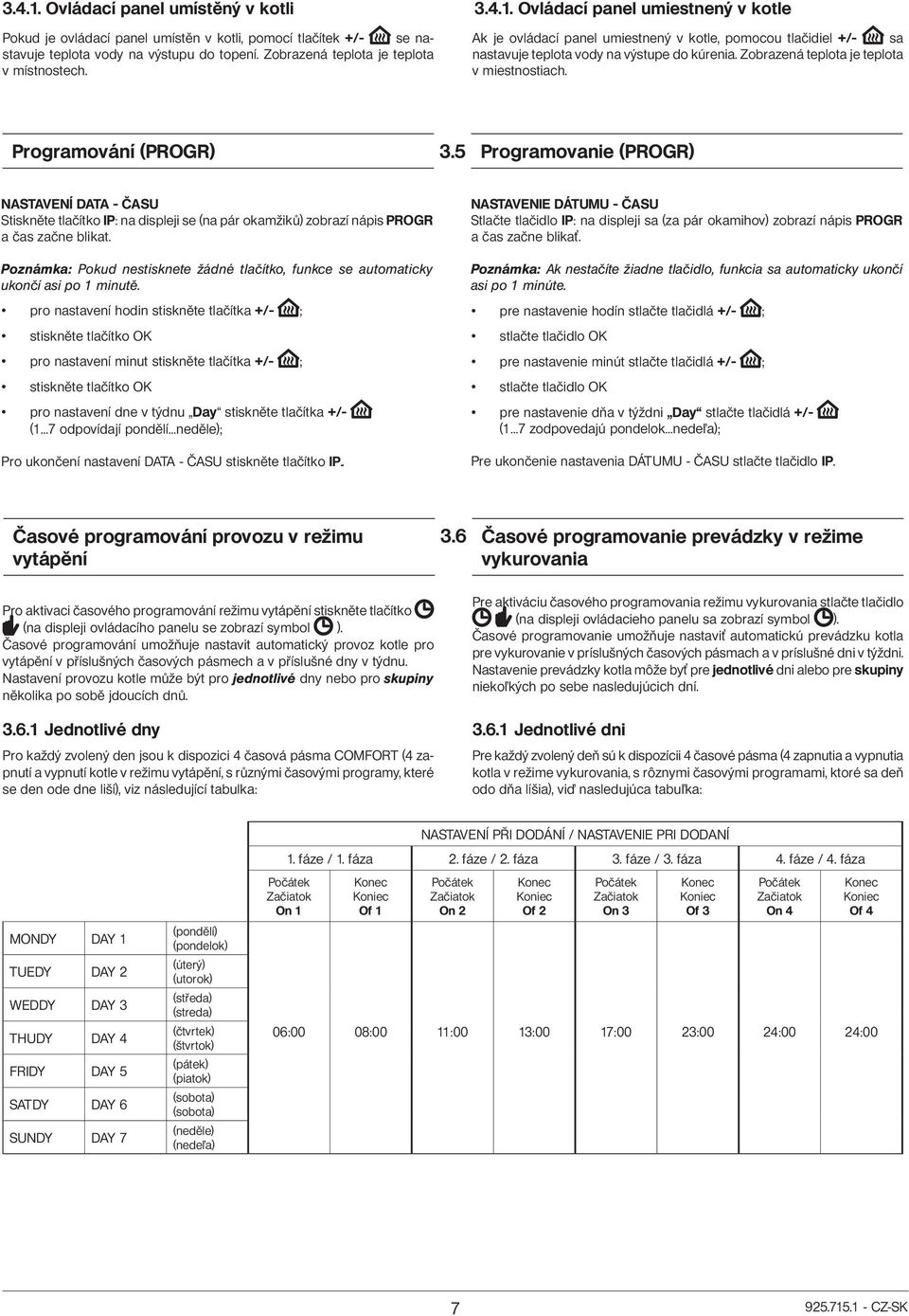 5 Programovanie (PROGR) NASTAVENÍ DATA - ČASU Stiskněte tlačítko IP: na displeji se (na pár okamžiků) zobrazí nápis PROGR a čas začne blikat.