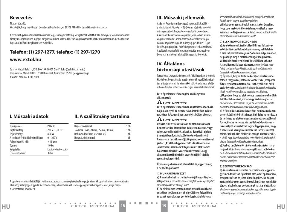 Amennyiben a gépet mégis valamilyen károsodás érné, vagy használata közben tönkremenne, ne habbozzon kapcsolatbalépni megbízott szervizünkkel. Telefon: (1) 297-1277, telefax: (1) 297-1270 www.extol.