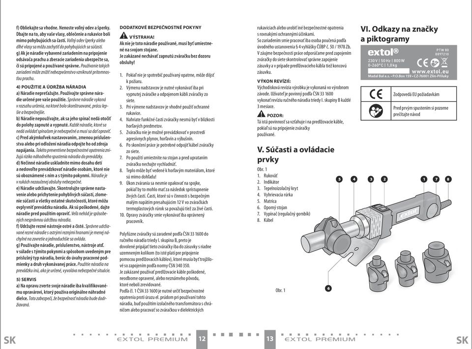 g) Ak je náradie vybavené zariadením na pripojenie odsávača prachu a zberacie zariadenia ubezpečte sa, či sú pripojené a používané správne.