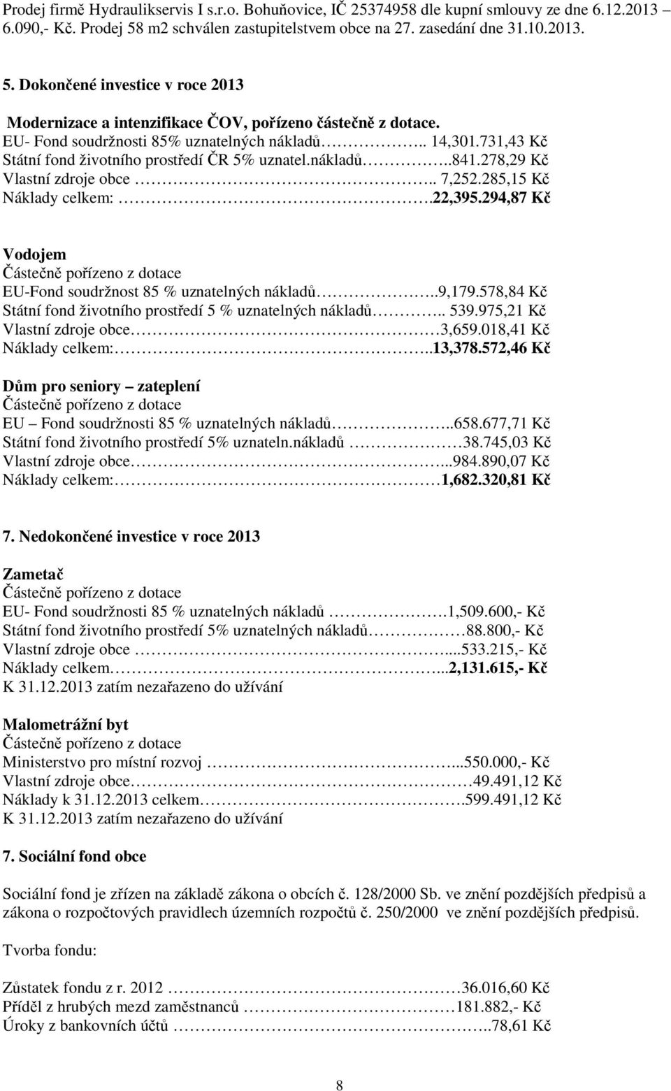 EU- Fond soudržnosti 85% uznatelných nákladů.. 14,301.731,43 Kč Státní fond životního prostředí ČR 5% uznatel.nákladů..841.278,29 Kč Vlastní zdroje obce.. 7,252.285,15 Kč Náklady celkem:.22,395.