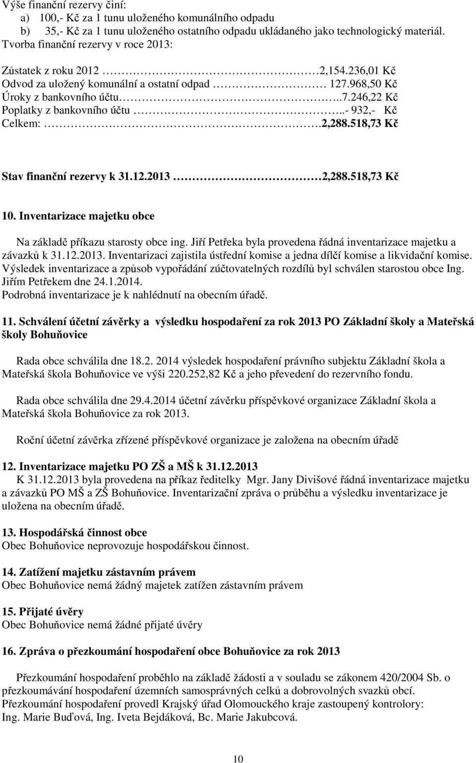 .- 932,- Kč Celkem:.2,288.518,73 Kč Stav finanční rezervy k 31.12.2013 2,288.518,73 Kč 10. Inventarizace majetku obce Na základě příkazu starosty obce ing.