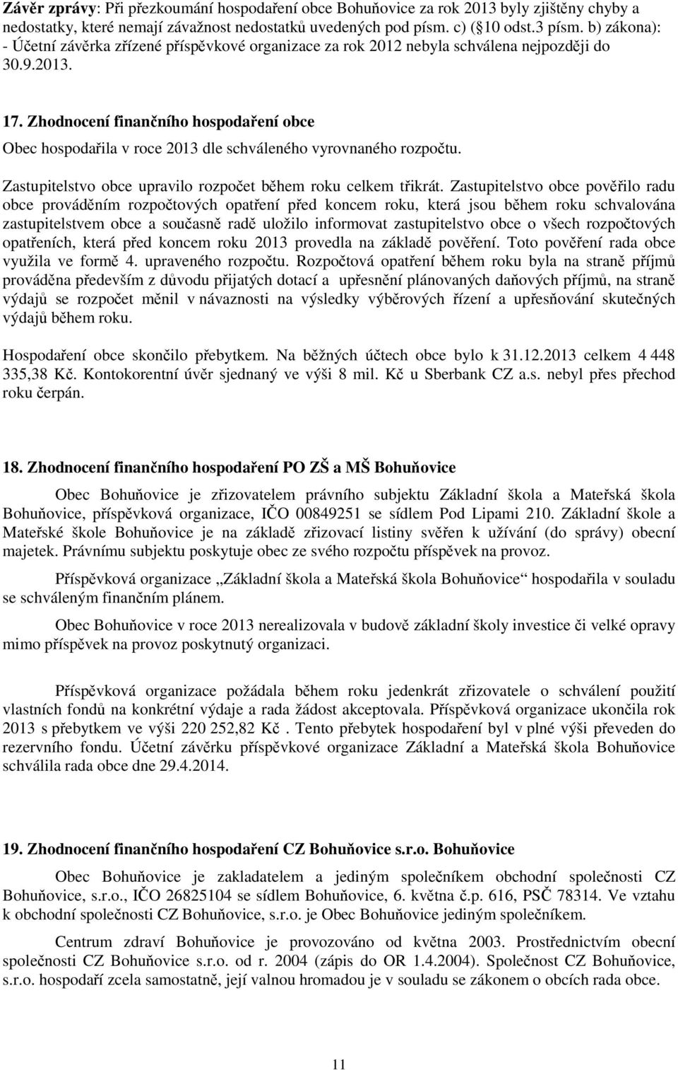 Zhodnocení finančního hospodaření obce Obec hospodařila v roce 2013 dle schváleného vyrovnaného rozpočtu. Zastupitelstvo obce upravilo rozpočet během roku celkem třikrát.