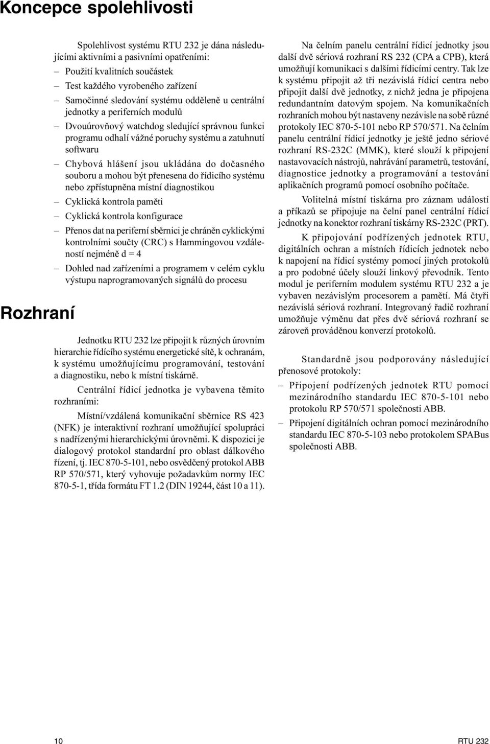 doèasného souboru a mohou být pøenesena do øídicího systému nebo zpøístupnìna místní diagnostikou Cyklická kontrola pamìti Cyklická kontrola konfigurace Pøenos dat na periferní sbìrnici je chránìn