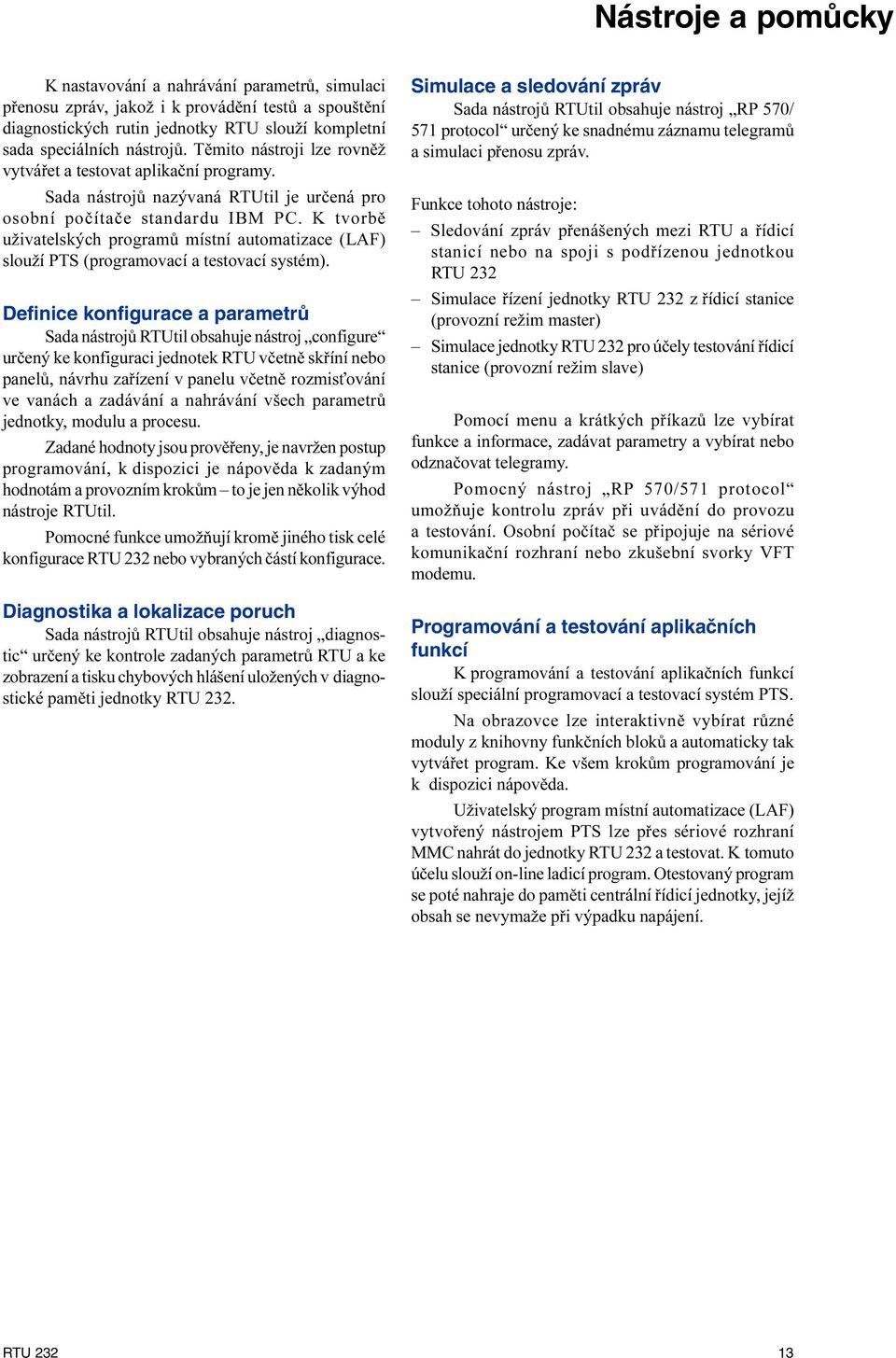 (LAF) slouží PTS (programovací a testovací systém) Definice konfigurace a parametrů Sada nástrojù RTUtil obsahuje nástroj configure urèený ke konfiguraci jednotek RTU vèetnì skøíní nebo panelù,