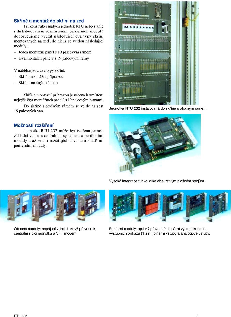 Skøíò s montážní pøípravou je urèena k umístìní nejvýše ètyø montážních panelù s 19 palcovými vanami Do skøínì s otoèným rámem se vejde až šest 19 palcových van Jednotka RTU 232 instalovaná do skříně