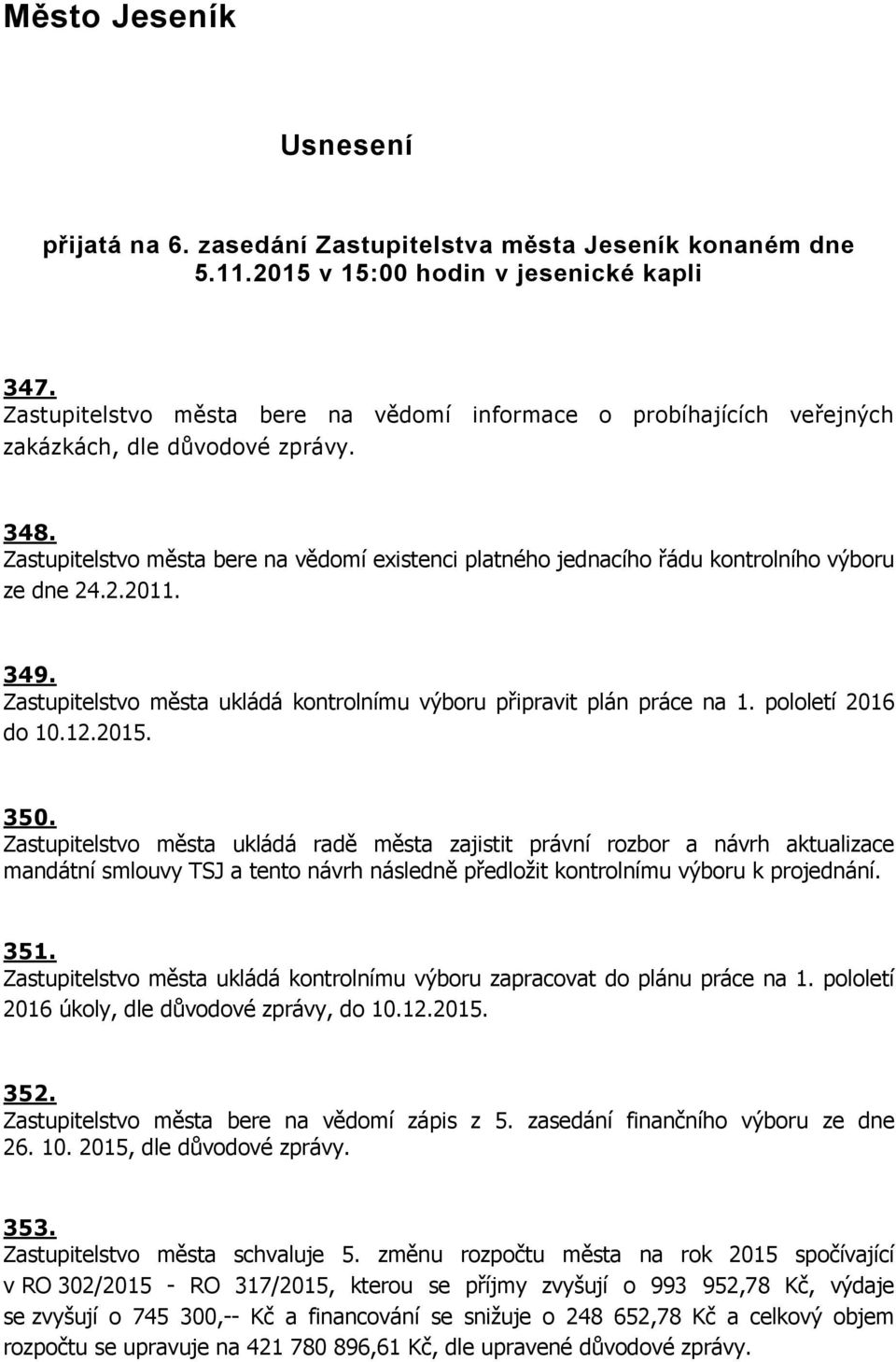 Zastupitelstvo města bere na vědomí existenci platného jednacího řádu kontrolního výboru ze dne 24.2.2011. 349. Zastupitelstvo města ukládá kontrolnímu výboru připravit plán práce na 1.