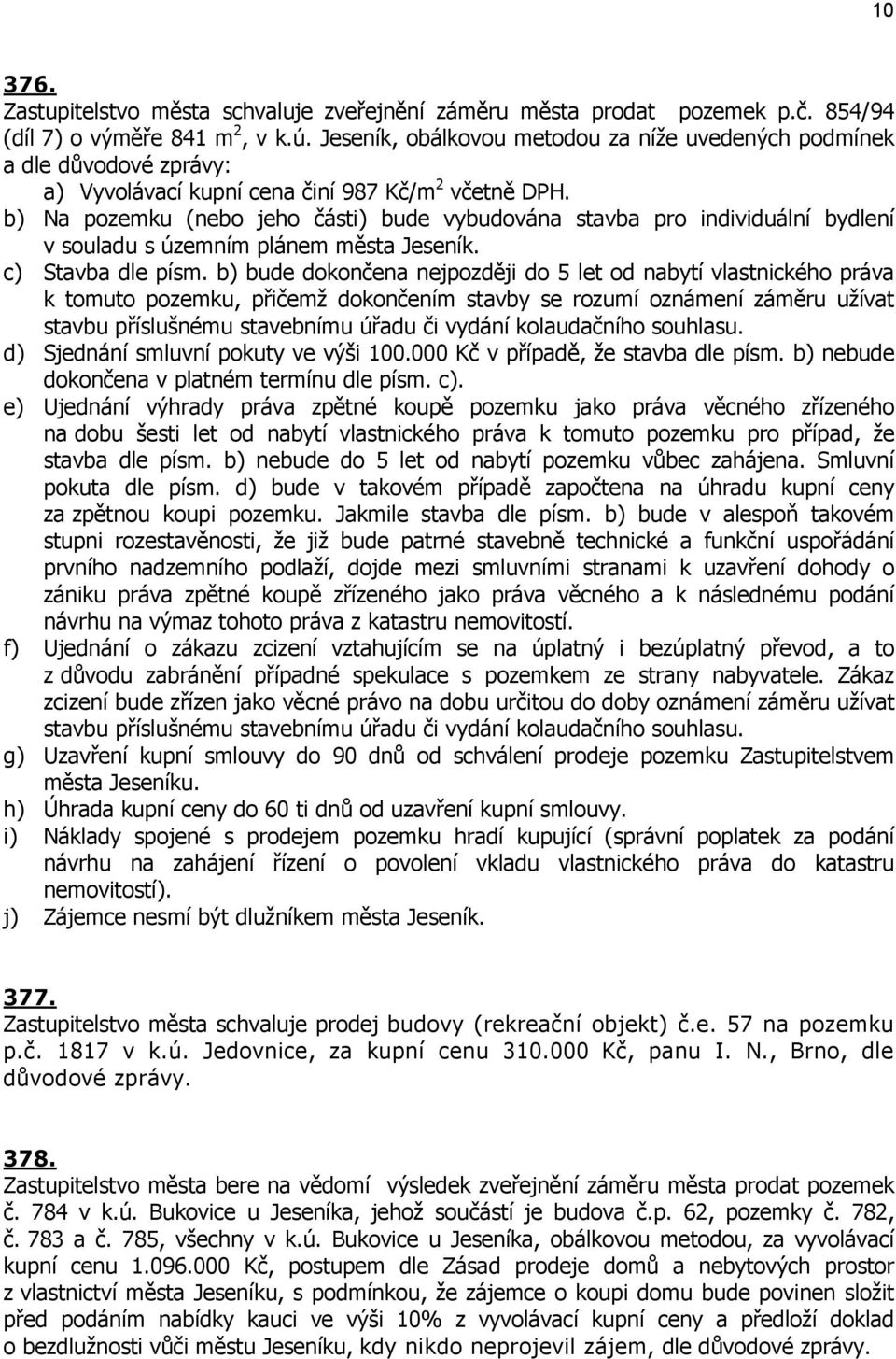 b) Na pozemku (nebo jeho části) bude vybudována stavba pro individuální bydlení v souladu s územním plánem města Jeseník. c) Stavba dle písm.