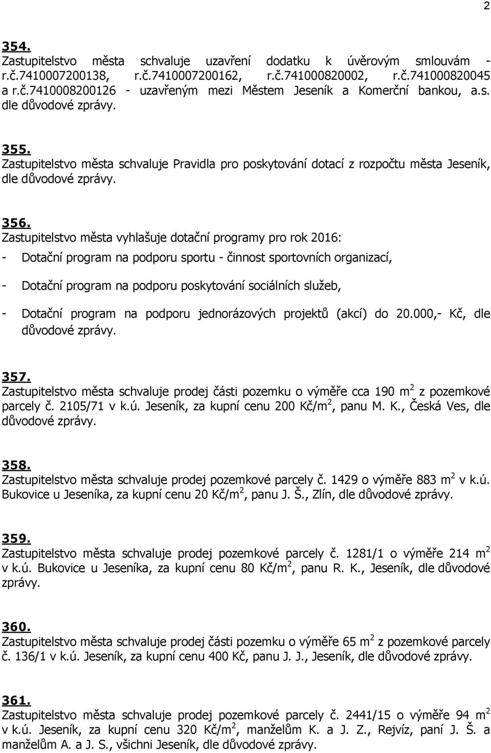 Zastupitelstvo města vyhlašuje dotační programy pro rok 2016: - Dotační program na podporu sportu - činnost sportovních organizací, - Dotační program na podporu poskytování sociálních služeb, -