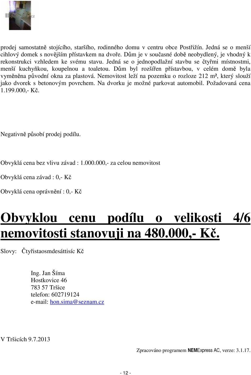 Dům byl rozšířen přístavbou, v celém domě byla vyměněna původní okna za plastová. Nemovitost leží na pozemku o rozloze 212 m², který slouží jako dvorek s betonovým povrchem.