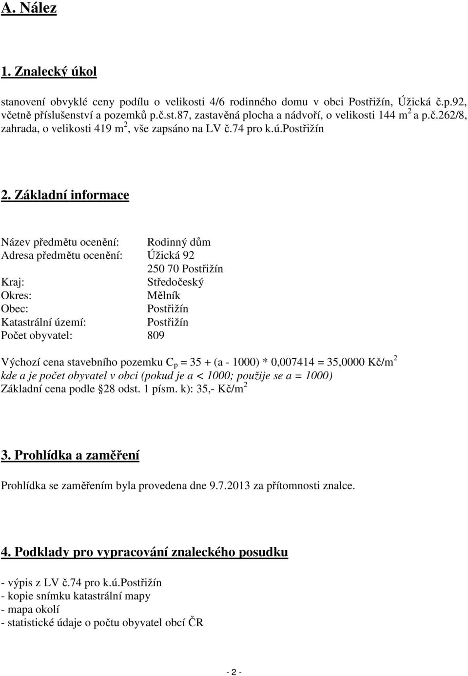 Základní informace Název předmětu ocenění: Rodinný dům Adresa předmětu ocenění: Úžická 92 250 70 Postřižín Kraj: Středočeský Okres: Mělník Obec: Postřižín Katastrální území: Postřižín Počet obyvatel: