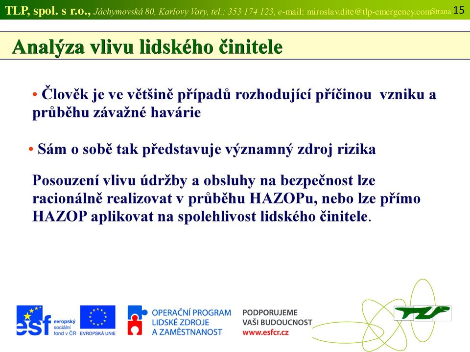 průběhu závažné havárie Sám o sobě tak představuje významný zdroj rizika Posouzení vlivu údržby a obsluhy na