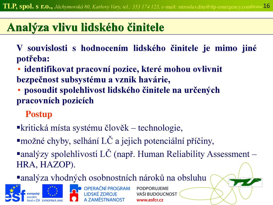 mohou ovlivnit bezpečnost subsystému a vznik havárie, posoudit spolehlivost lidského činitele na určených pracovních pozicích Postup kritická místa