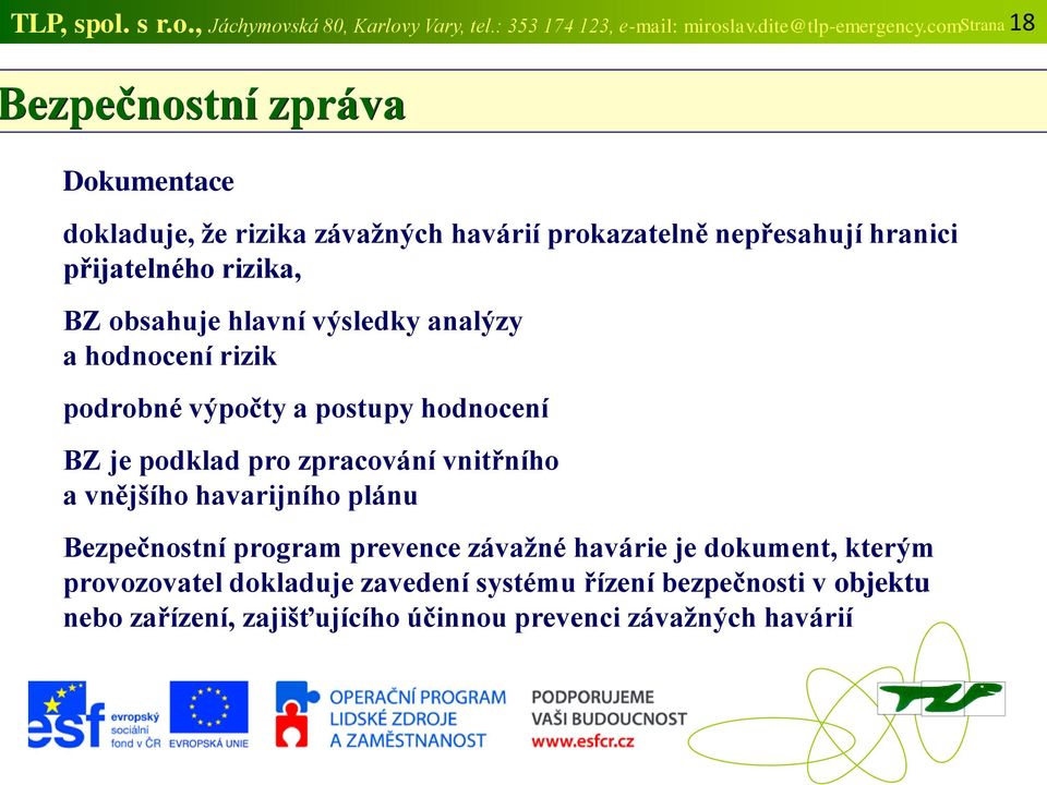 hlavní výsledky analýzy a hodnocení rizik podrobné výpočty a postupy hodnocení BZ je podklad pro zpracování vnitřního a vnějšího havarijního plánu