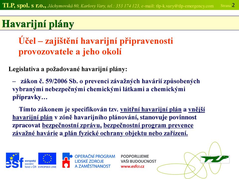 59/2006 Sb. o prevenci závažných havárií způsobených vybranými nebezpečnými chemickými látkami a chemickými přípravky Tímto zákonem je specifikován tzv.