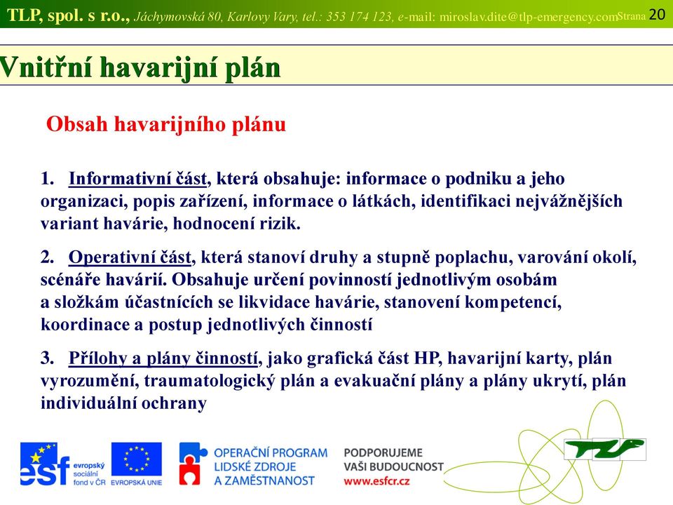 Operativní část, která stanoví druhy a stupně poplachu, varování okolí, scénáře havárií.