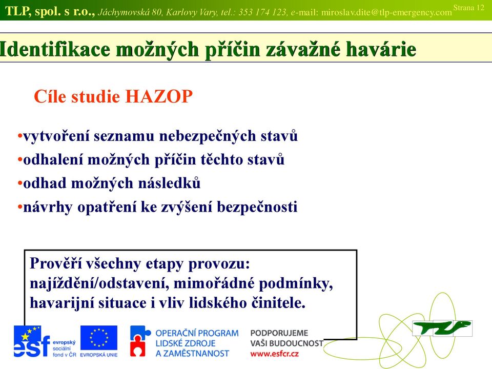 com dentifikace možných příčin závažné havárie Cíle studie HAZOP vytvoření seznamu nebezpečných stavů