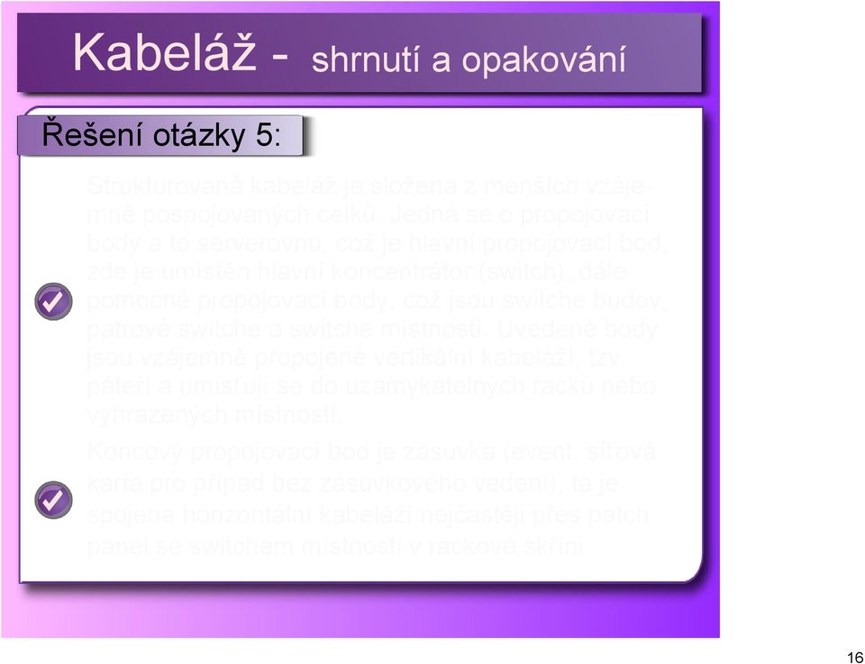 jsou switche budov, patrové switche a switche místností. Uvedené body jsou vzájemně propojené vertikální kabeláží, tzv.