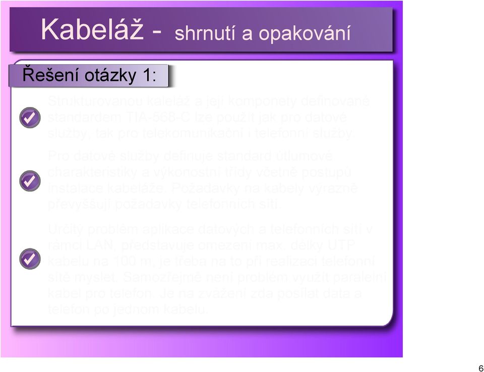 Požadavky na kabely výrazně převyššují požadavky telefonních sítí. Určitý problém aplikace datových a telefonních sítí v rámci LAN, představuje omezení max.