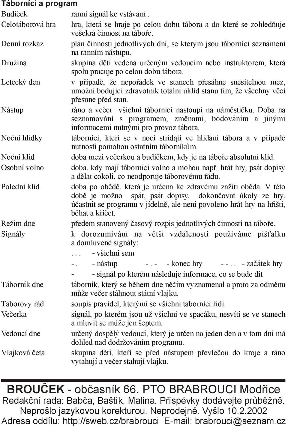 Družina skupina dětí vedená určeným vedoucím nebo instruktorem, která spolu pracuje po celou dobu tábora.