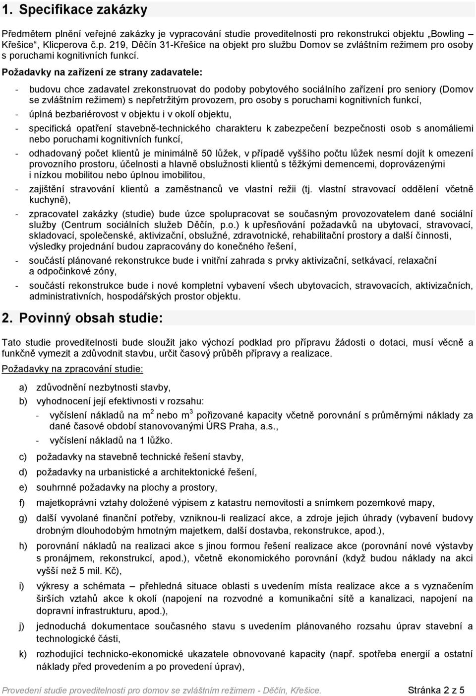 s poruchami kognitivních funkcí, - úplná bezbariérovost v objektu i v okolí objektu, - specifická opatření stavebně-technického charakteru k zabezpečení bezpečnosti osob s anomáliemi nebo poruchami