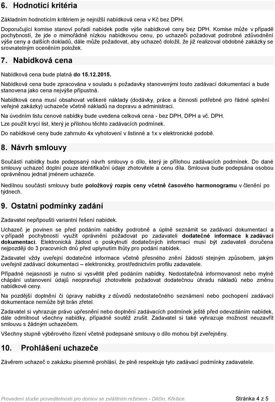 realizoval obdobné zakázky se srovnatelným oceněním položek. 7. Nabídková cena Nabídková cena bude platná do 15.12.2015.