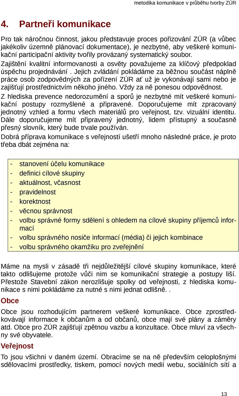 Jejich zvládání pokládáme za běžnou součást náplně práce osob zodpovědných za pořízení ZÚR ať už je vykonávají sami nebo je zajišťují prostřednictvím někoho jiného. Vždy za ně ponesou odpovědnost.