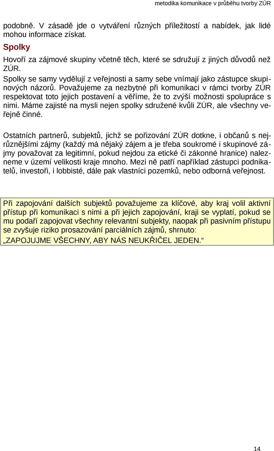 Považujeme za nezbytné při komunikaci v rámci tvorby ZÚR respektovat toto jejich postavení a věříme, že to zvýší možnosti spolupráce s nimi.