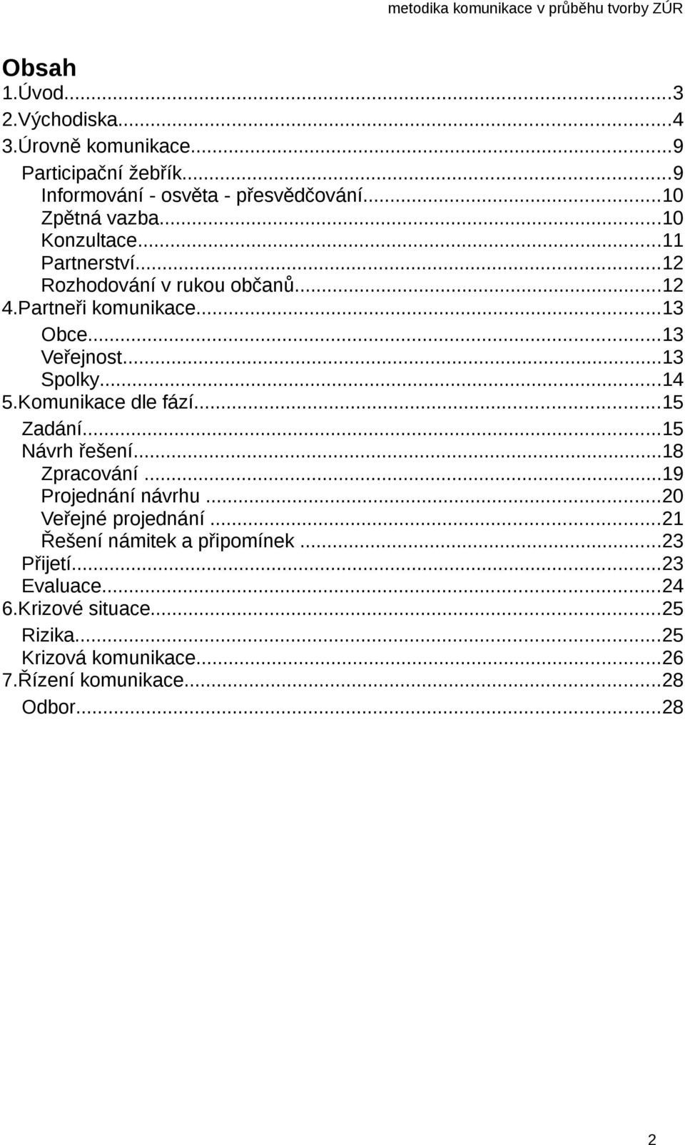 Komunikace dle fází...15 Zadání...15 Návrh řešení...18 Zpracování...19 Projednání návrhu...20 Veřejné projednání.