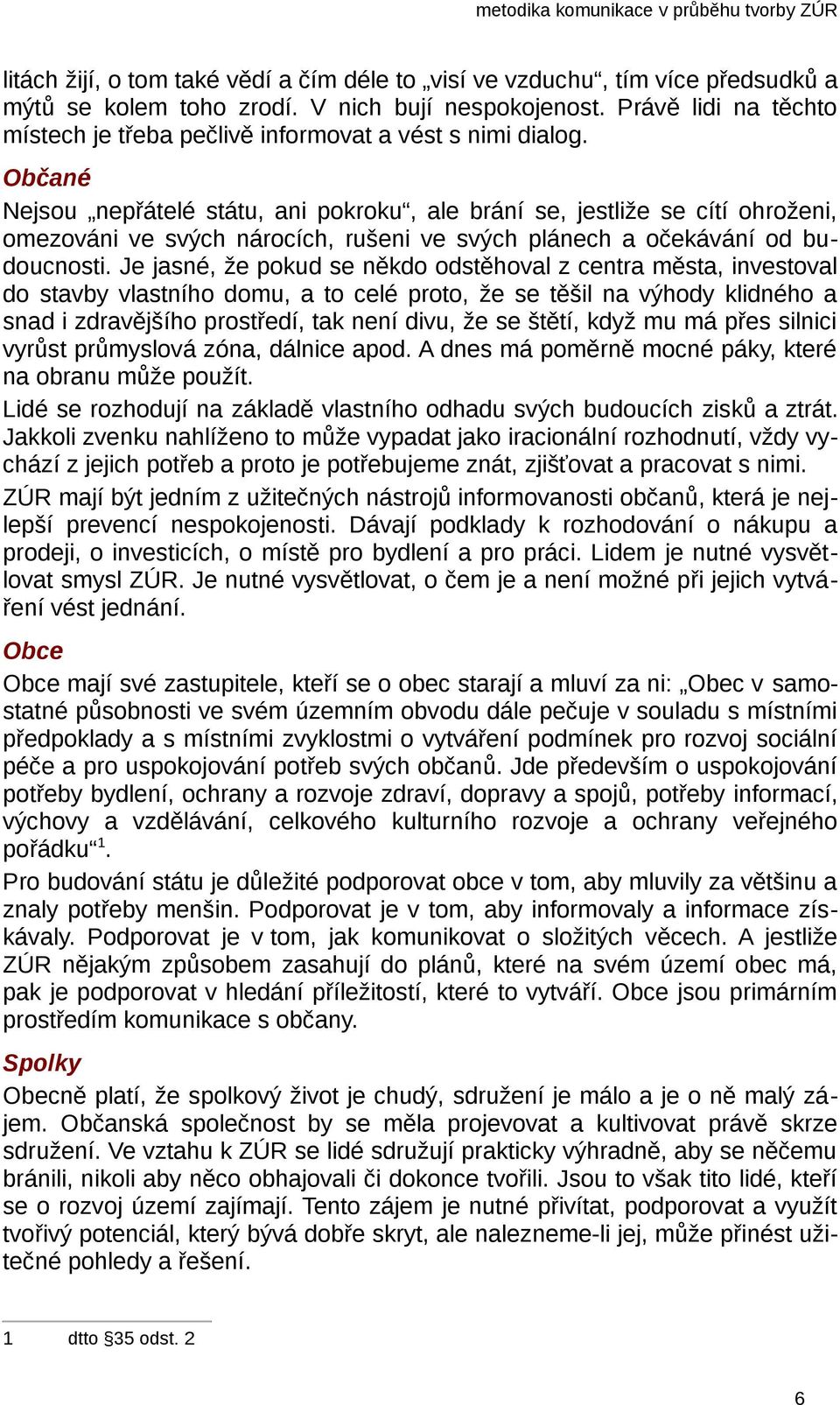 Občané Nejsou nepřátelé státu, ani pokroku, ale brání se, jestliže se cítí ohroženi, omezováni ve svých nárocích, rušeni ve svých plánech a očekávání od budoucnosti.