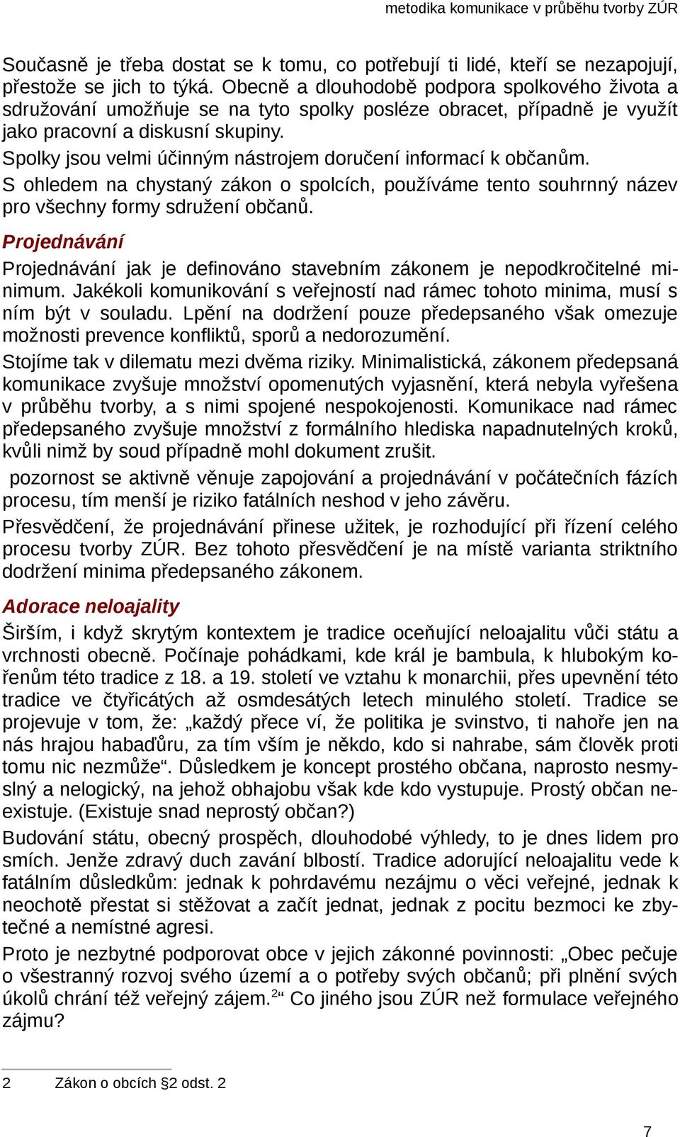 Spolky jsou velmi účinným nástrojem doručení informací k občanům. S ohledem na chystaný zákon o spolcích, používáme tento souhrnný název pro všechny formy sdružení občanů.