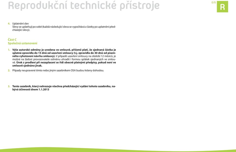 V případě uzavření smlouvy na období 12 měsíců, je možné na žádost provozovatele odměnu uhradit i formou splátek sjednaných ve smlouvě.