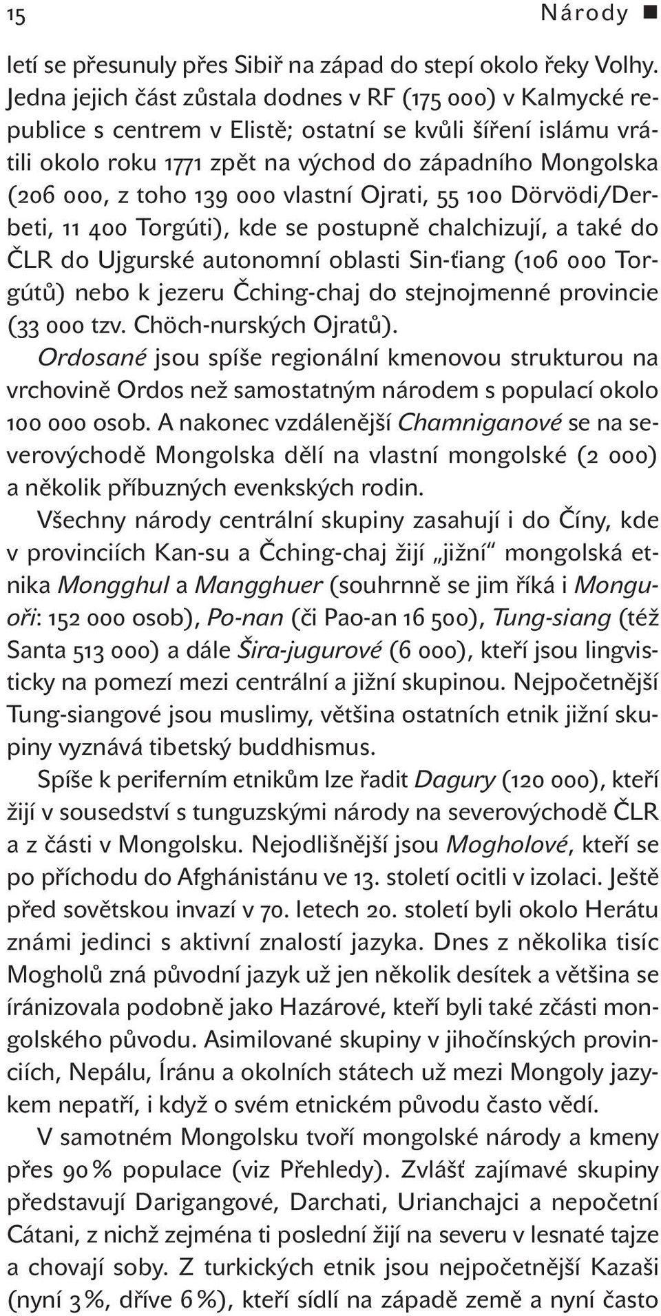 139 000 vlastní Ojrati, 55 100 Dörvödi/Derbeti, 11 400 Torgúti), kde se postupně chalchizují, a také do ČLR do Ujgurské autonomní oblasti Sin -ťiang (106 000 Torgútů) nebo k jezeru Čching -chaj do