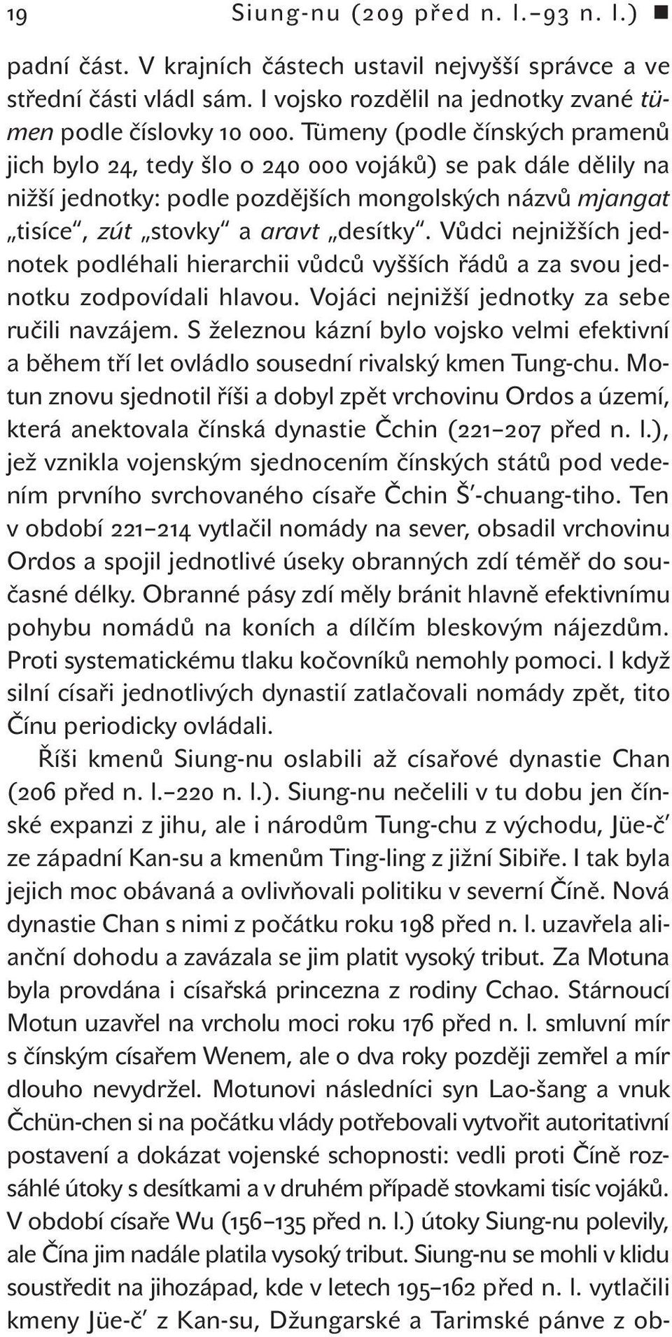 Vůdci nejnižších jednotek podléhali hierarchii vůdců vyšších řádů a za svou jednotku zodpovídali hlavou. Vojáci nejnižší jednotky za sebe ručili navzájem.