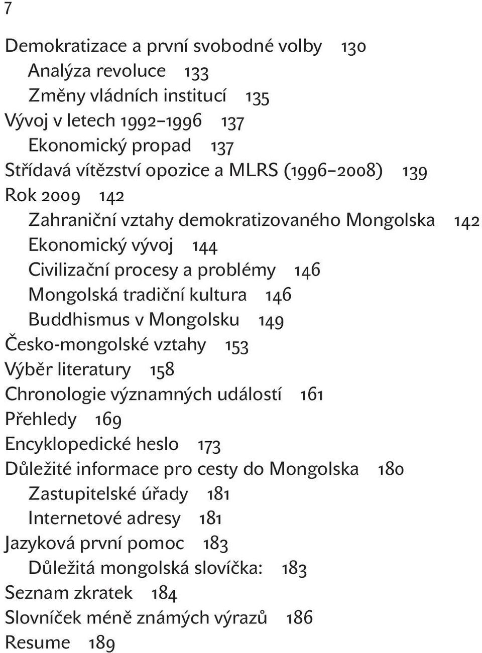 Buddhismus v Mongolsku 149 Česko-mongolské vztahy 153 Výběr literatury 158 Chronologie významných událostí 161 Přehledy 169 Encyklopedické heslo 173 Důležité informace pro