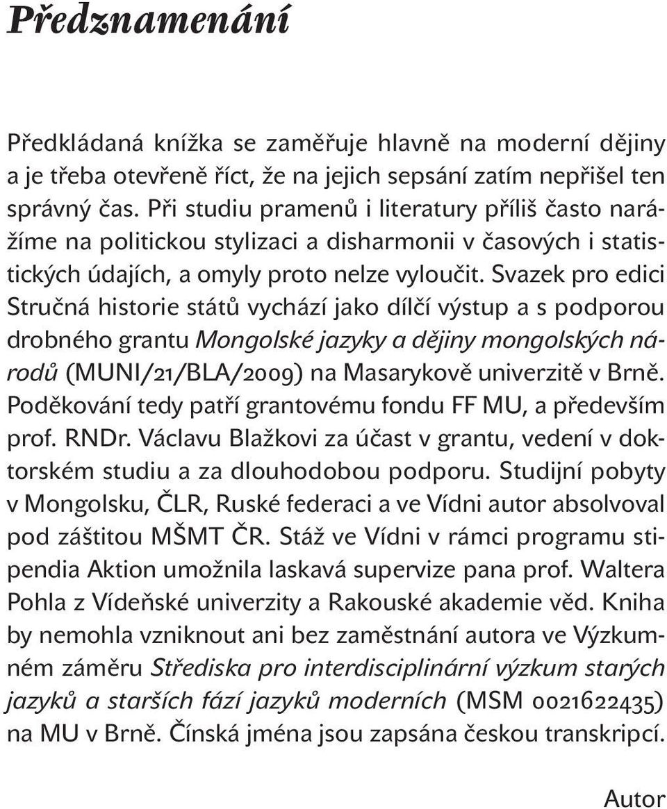 Svazek pro edici Stručná historie států vychází jako dílčí výstup a s podporou drobného grantu Mongolské jazyky a dějiny mongolských národů (MUNI/21/BLA/2009) na Masarykově univerzitě v Brně.