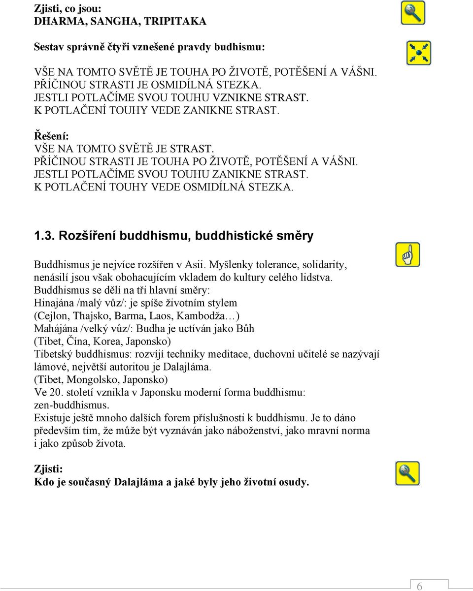 JESTLI POTLAČÍME SVOU TOUHU ZANIKNE STRAST. K POTLAČENÍ TOUHY VEDE OSMIDÍLNÁ STEZKA. 1.3. Rozšíření buddhismu, buddhistické směry Buddhismus je nejvíce rozšířen v Asii.