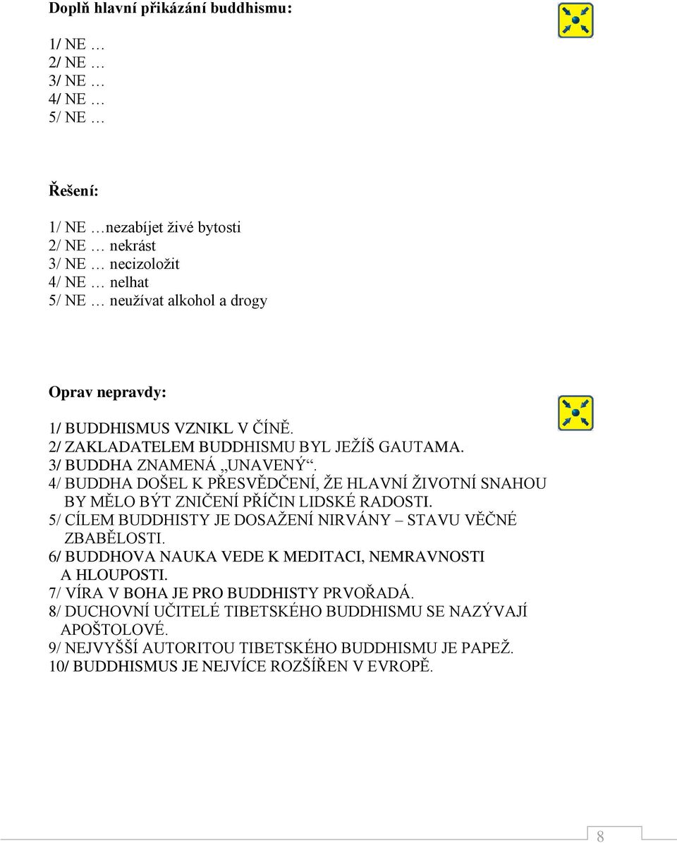 4/ BUDDHA DOŠEL K PŘESVĚDČENÍ, ŽE HLAVNÍ ŽIVOTNÍ SNAHOU BY MĚLO BÝT ZNIČENÍ PŘÍČIN LIDSKÉ RADOSTI. 5/ CÍLEM BUDDHISTY JE DOSAŽENÍ NIRVÁNY STAVU VĚČNÉ ZBABĚLOSTI.